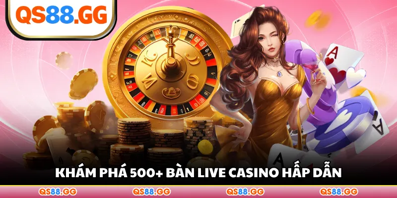 Khám phá 500+ bàn live casino hấp dẫn
